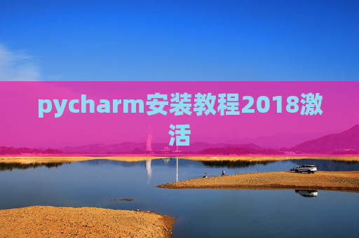 pycharm安装教程2018激活 pycharm安装教程2018激活